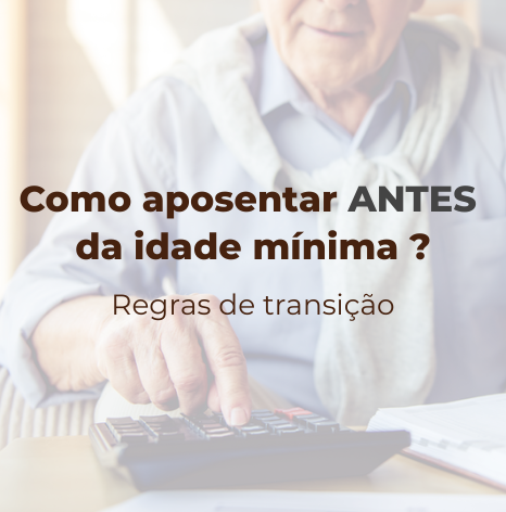 Como se aposentar antes da idade mínima? Entenda as regras de transição
